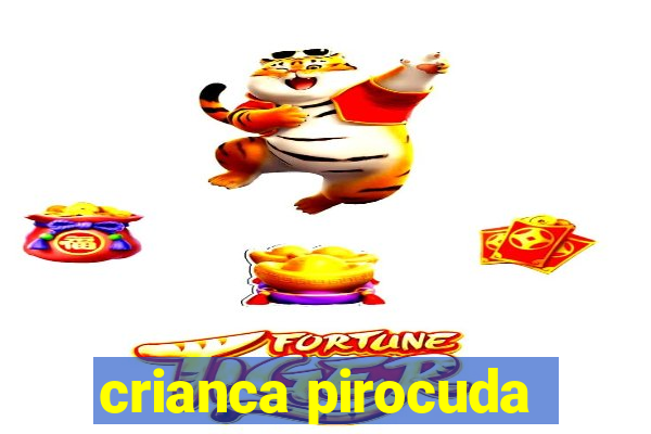 crianca pirocuda